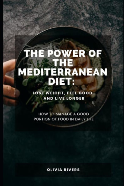 The Power of the Mediterranean Diet: Lose Weight, Feel Good, and Live Longer