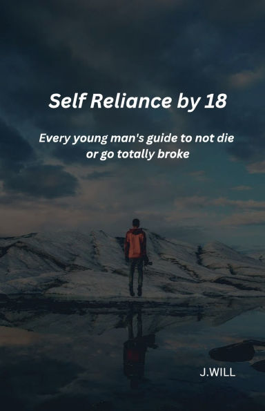 Self Reliance by 18 Every young man's guide to not die or go totally broke