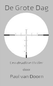 Title: De Grote Dag: Een deadline thriller, Author: Paul van Doorn
