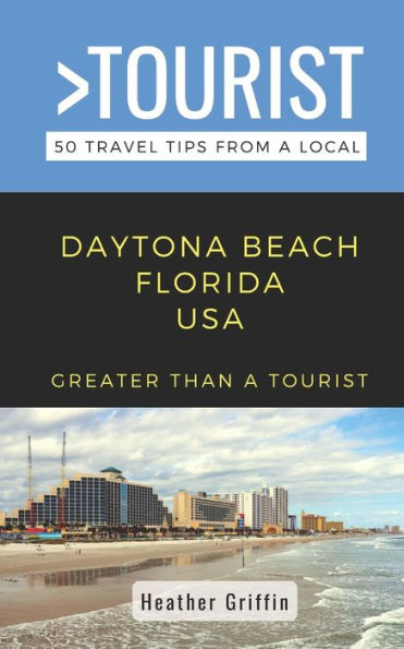 Greater Than a Tourist-Daytona Beach Florida USA: 50 Travel Tips from a Local