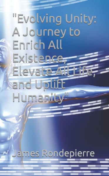 "Evolving Unity: A Journey to Enrich All Existence, Elevate All Life, and Uplift Humanity"