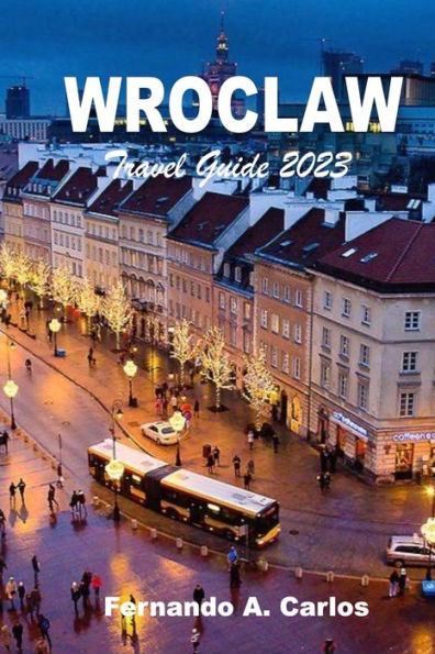 Wroclaw Travel Guide 2023: Exploring a City Steeped in History