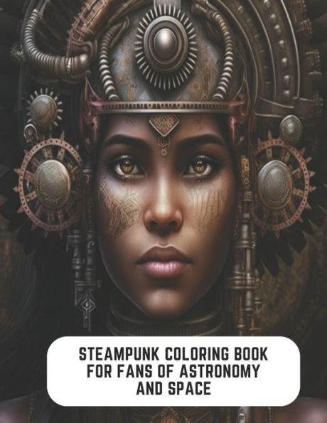 Steampunk Coloring Book for Fans of Astronomy and Space: Retro Futurism and Industrial Art