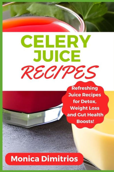 Celery Juice Recipes: Refreshing Juice Recipes for Detox, Weight Loss and Gut Health Boosts!