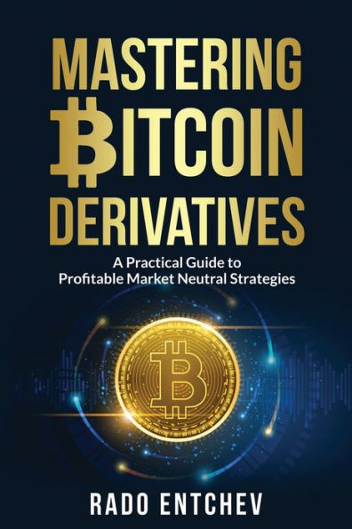 Mastering Bitcoin Derivatives: A Practical Guide to Profitable Market Neutral Strategies