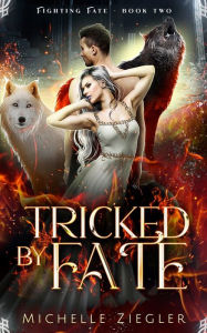 Title: Tricked by Fate: A wolf shifter fated mate book, Author: Michelle Ziegler