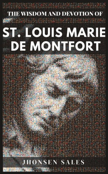 The Wisdom and Devotion of St. Louis Marie de Montfort