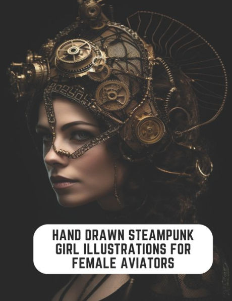 Hand Drawn Steampunk Girl Illustrations for Female Aviators: 50 Pages to Unleash Your Creativity