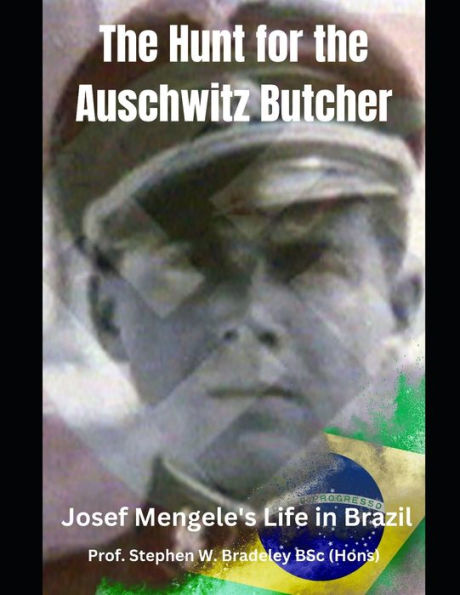 The Hunt for the Auschwitz Butcher: Josef Mengele's Life in Brazil