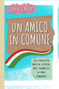 Title: UN AMICO IN COMUNE: La città dei bambini e dei ragazzi, Author: Giorgio La Marca