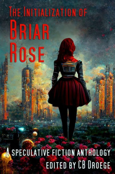 The Initialization of Briar Rose: A speculative fiction anthology