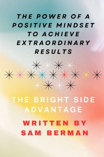 The Power of a Positive Mindset to Achieve Extraordinary Results or The Bright Side Advantage