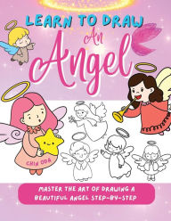 Title: Learn to Draw an Angel: Master the Art of Drawing a Beautiful Angel Step-by-Step, Author: Chin Oda