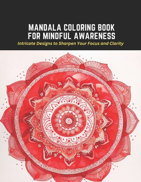 Mandala Coloring Book for Mindful Awareness: Intricate Designs to Sharpen Your Focus and Clarity