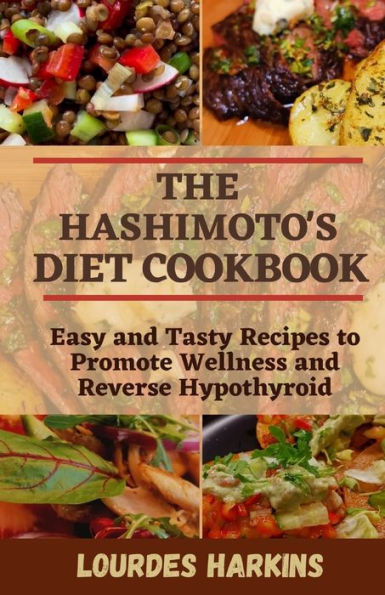 The Hashimoto's Diet Cookbook: Easy and Tasty Recipes to Promote Wellness and Reverse Hypothyroid