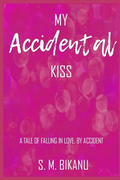 My Accidental Kiss: A Tale Of Falling In Love, By Accident