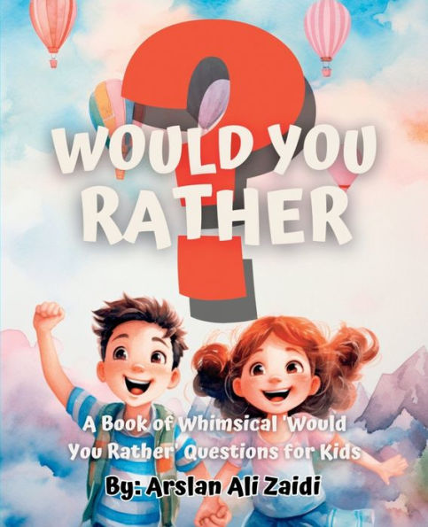 Would You Rather?: A Book of Whimsical 'Would You Rather' Questions for Kids