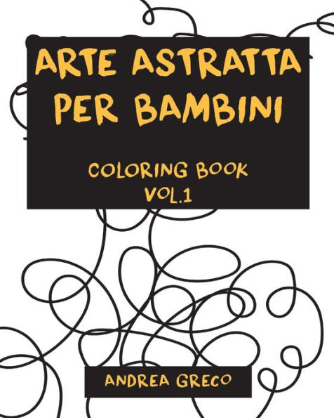 ARTE ASTRATTA PER BAMBINI: COLORING BOOK Vol.1