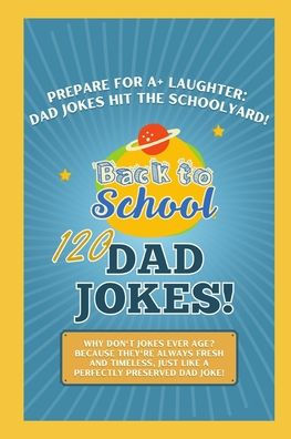 Dad Jokes: Back-to-School Edition: Prepare for A+ Laughter: Dad Jokes Hit the Schoolyard!