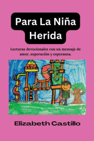 Title: Para La Niï¿½a Herida: Lecturas devocionales con un mensaje de amor, superacion y esperanza., Author: Elizabeth Castillo