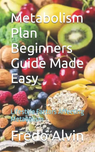 Metabolism Plan Beginners Guide Made Easy: Lifestyle Factors Affecting Metabolism