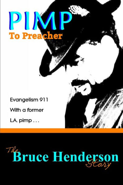 Pimp To Preacher -- The Bruce Henderson Story: Evangelism 911 with a former L.A. pimp.
