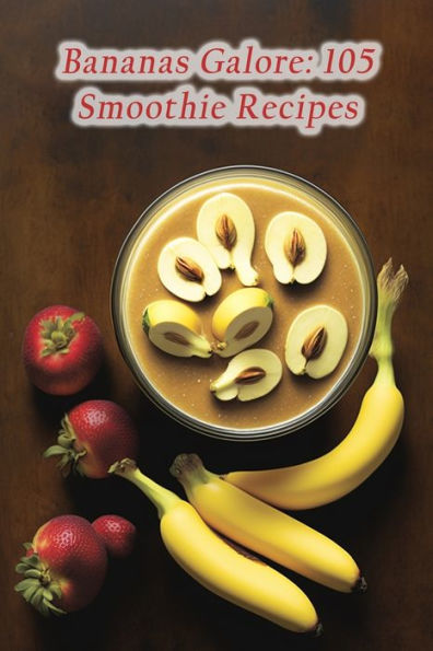 Bananas Galore: 105 Smoothie Recipes