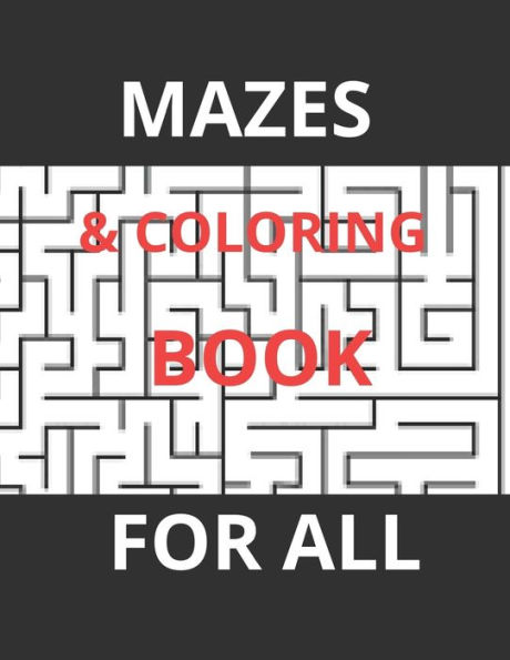 MAZES & COLORING BOOK FOR ALL: A FUN COLORING AND SOLVING BOOK