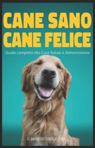Title: Cane Sano e Felice: Guida completa alla Cura Alimentazione e Salute, Author: Andrea Toffanelli