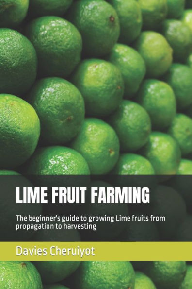 LIME FRUIT FARMING: The beginner's guide to growing Lime fruits from propagation to harvesting