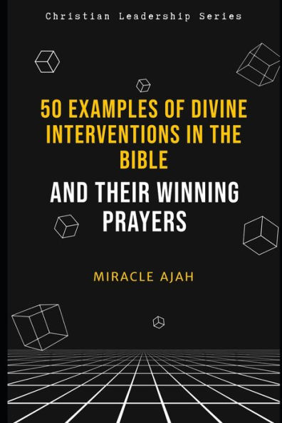 50 EXAMPLES OF DIVINE INTERVENTIONS IN THE BIBLE: AND THEIR WINNING PRAYERS