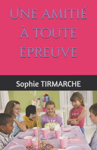 Title: Une amitié à toute épreuve, Author: Sophie TIRMARCHE