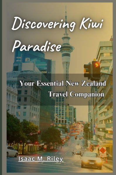 Discovering Kiwi Paradise: Your Essential New Zealand Travel Companion