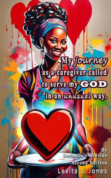 My Journey As A Caregiver Called To Serve My God In An Unusual Way (2nd Edition)