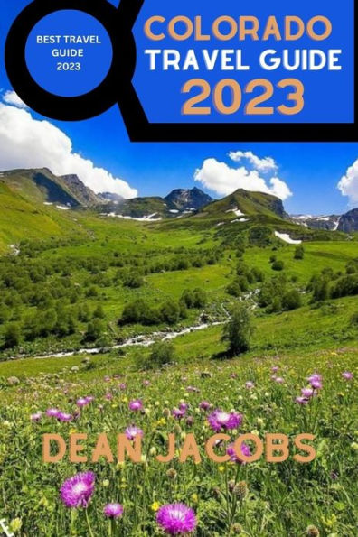 Colorado Travel Guide 2023: Colorado Adventures Await Your Complete Travel Companion