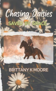 Title: Chasing Daisies: Saved By Grace, Author: Brittany K Moore