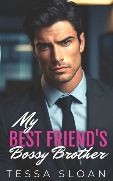 My Best Friend's Bossy Brother: A Billionaire Enemies to Lovers Romance