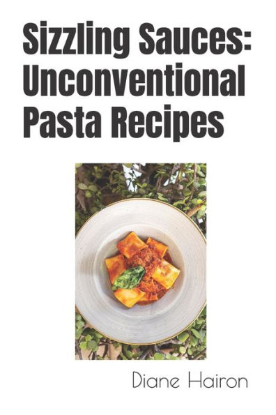 Sizzling Sauces: Unconventional Pasta Recipes
