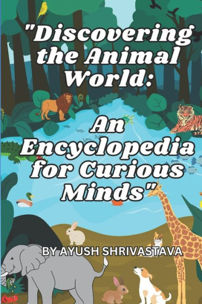 Discovering the Animal World: An Encyclopedia for Curious Minds
