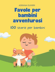 Title: Fiabe per bambini avventurosi: 100 storie per bambini, Author: Adriana Olivieri