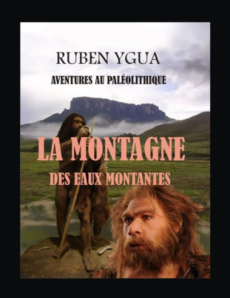 LA MONTAGNE DES EAUX MONTANTES: AVENTURES AU PALÉOLITHIQUE