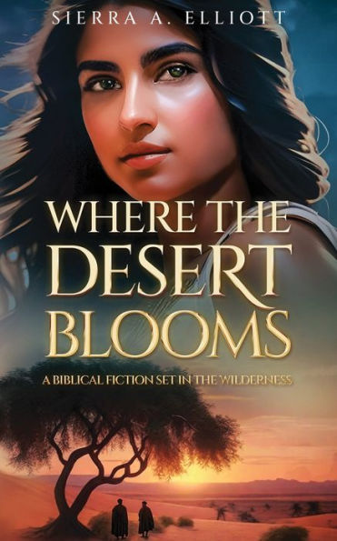 Where the Desert Blooms: A Biblical Fiction Set Wilderness