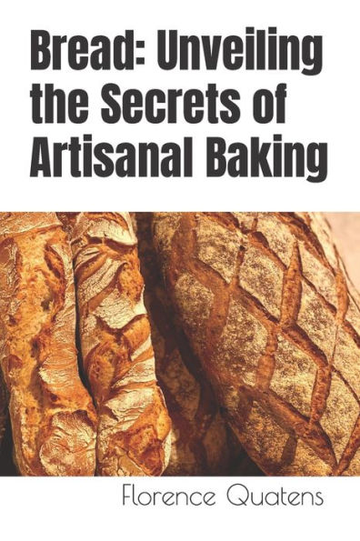 Bread: Unveiling the Secrets of Artisanal Baking