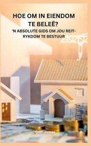 Title: HOE OM IN EIENDOM TE BELEË? 'N ABSOLUTE GIDS OM JOU REIT-RYKDOM TE BESTUUR, Author: Qasi James