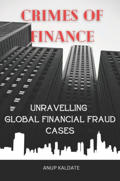 "Crimes of Finance: Unravelling Global Financial Fraud Cases"