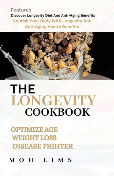 THE LONGEVITY COOKBOOK: Nourish Your Body With Longevity And Anti-Aging Health Benefits.