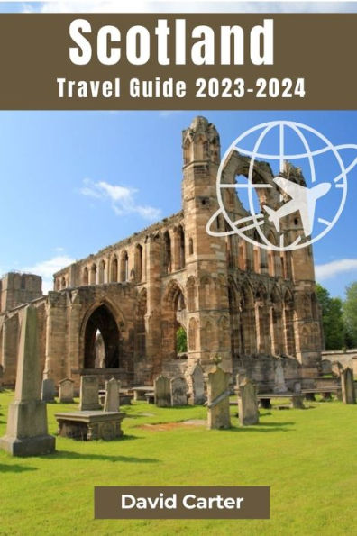 SCOTLAND Travel Guide 2023-2024: An Enchanting Odyssey Through Time and Nature