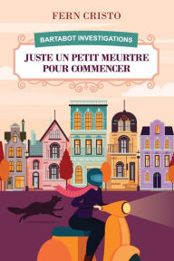 Title: Juste Un Petit Meurtre Pour Commencer: Bartabot Investigations, Author: Fern Cristo