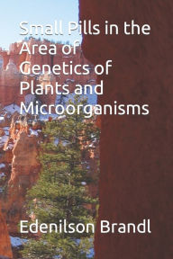 Title: Small Pills in the Area of Genetics of Plants and Microorganisms, Author: Edenilson Brandl