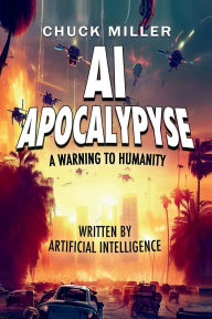 Title: AI Apocalypse: A Warning to Humanity:, Author: Chuck Miller